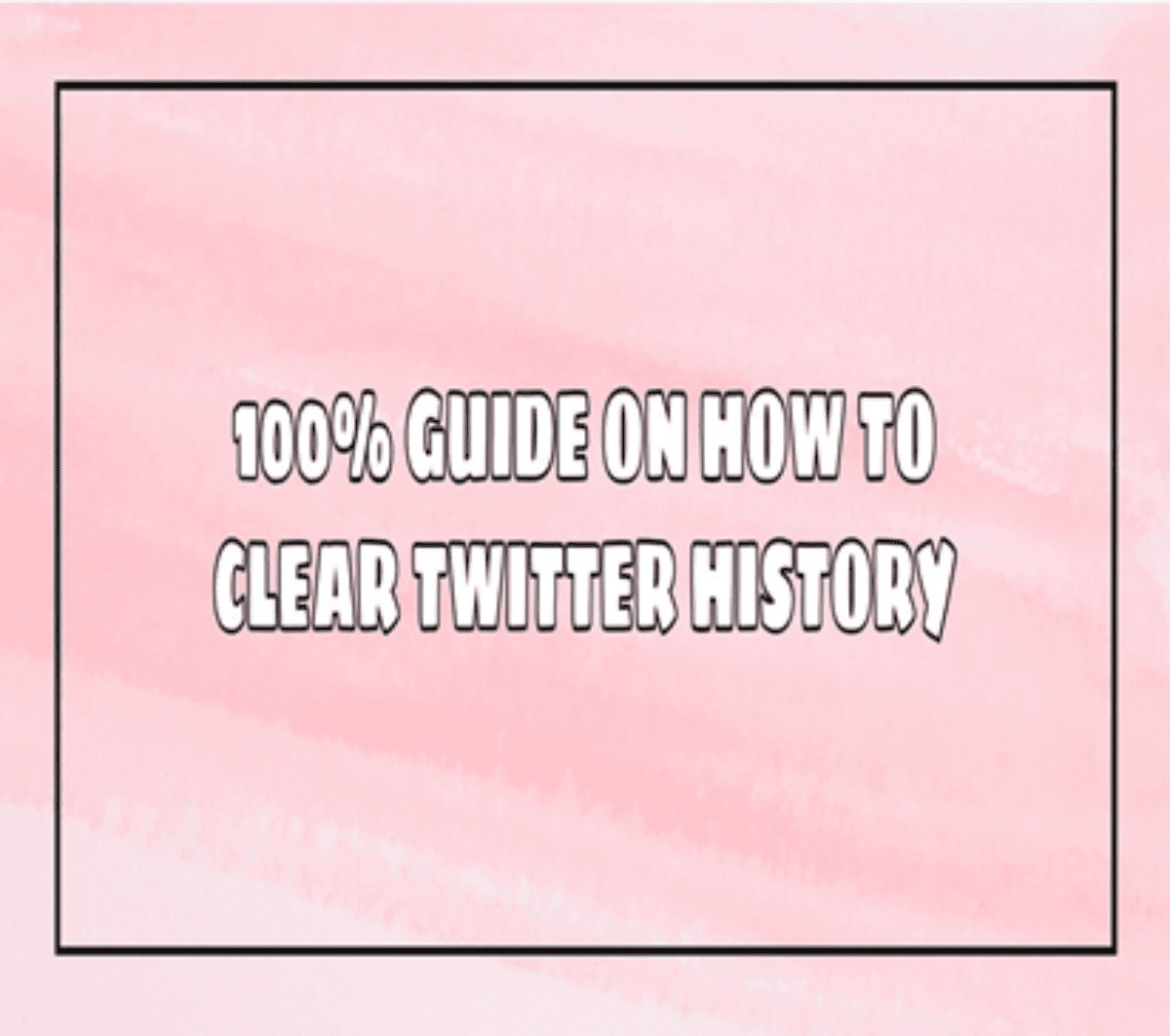 13% Effective Guide on How To Clear Twitter History